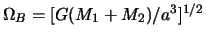$\Omega_B = [G(M_1+M_2)/a^3]^{1/2}$