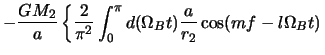$\displaystyle -{{GM_2} \over a}
\left\{{2 \over \pi^2} \int_0^\pi d(\Omega_B t) {a \over r_2}
\cos(mf - l\Omega_B t) \right.$