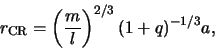 \begin{displaymath}
r_{\rm CR} = \left( {m \over l} \right)^{2/3}
(1+q)^{-1/3} a,
\end{displaymath}