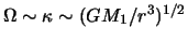 $\Omega \sim \kappa \sim (GM_1/r^3)^{1/2}$
