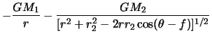 $\displaystyle -{{GM_1} \over r}
-{{GM_2} \over{[r^2+r_2^2-2rr_2 \cos(\theta-f)]^{1/2}}}$