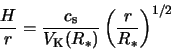 \begin{displaymath}
{H \over r} = {c_{\rm s} \over {V_{\rm K}(R_*)}}
\left({r \over R_*} \right)^{1/2}
\end{displaymath}