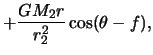 $\displaystyle +{{GM_2r} \over r_2^2} \cos(\theta-f),$